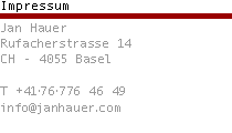 Jan Hauer
Rufacherstrasse 14
CH - 4055 Basel

T +41·76·776 46 49
info@janhauer.com